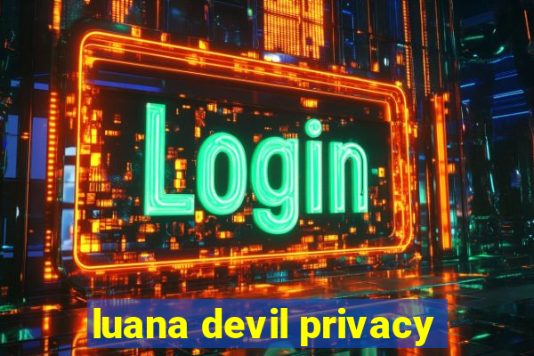 luana devil privacy